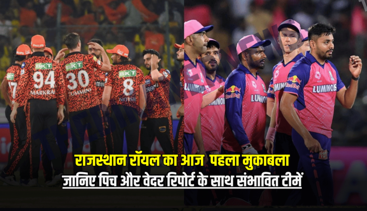 IPL 2025 SRH VS RR MATCH : राजस्थान रॉयल का आज पहला मुकाबला, जानिए पिच और वेदर रिपोर्ट के साथ संभावित टीमें