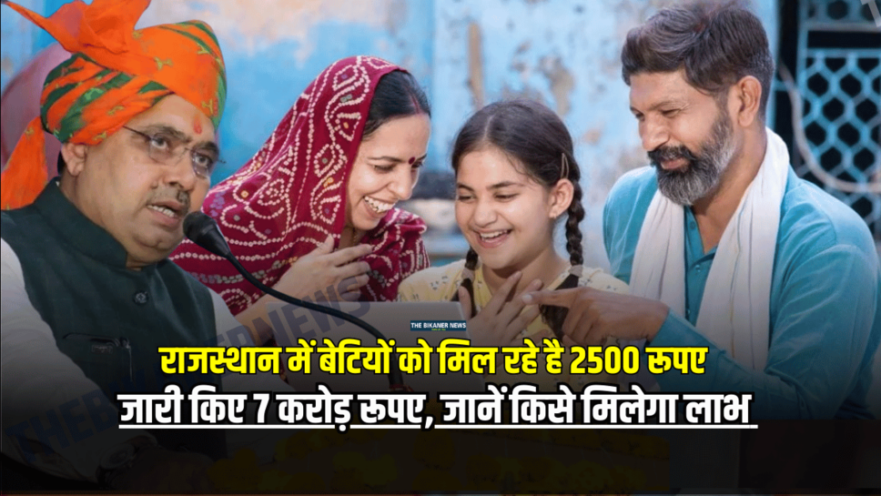 राजस्थान में बेटियों को मिल रहे है 2500 रूपए, सरकार ने जारी किए 7 करोड़ रूपए, जानें किसे मिलेगा लाभ