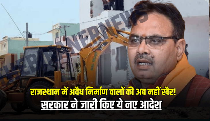 राजस्थान में अवैध निर्माण वालों की अब नहीं खैर! सरकार ने जारी किए ये नए आदेश
