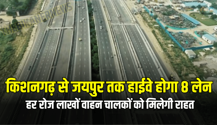 Rajasthan 8 lane Highway :किशनगढ़ से जयपुर तक हाईवे होगा 8 लेन! हर रोज लाखों वाहन चालकों को मिलेगी राहत.......