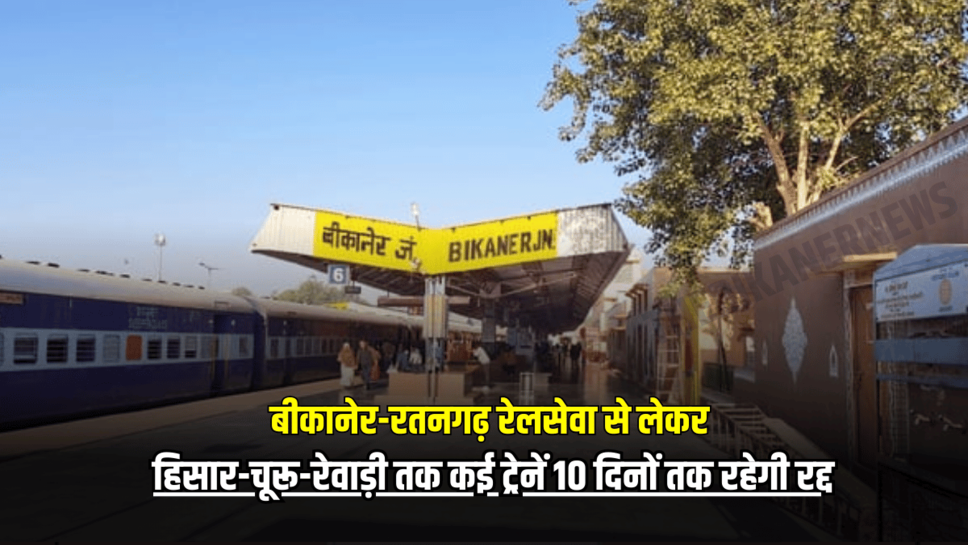 Railways: बीकानेर-रतनगढ़ रेलसेवा से लेकर हिसार-चूरू-रेवाड़ी तक कई ट्रेनें 10 दिनों तक रहेगी रद्द, देखें पूरी लिस्ट