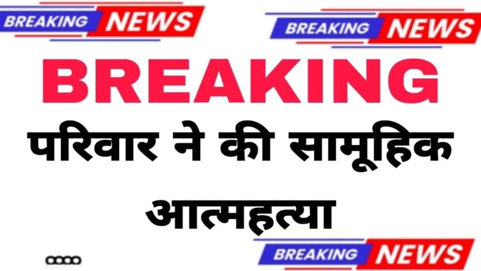 Breaking:- व्यास कॉलोनी थाना क्षेत्र में सामुहिक आत्महत्या से मचा हड़कंप