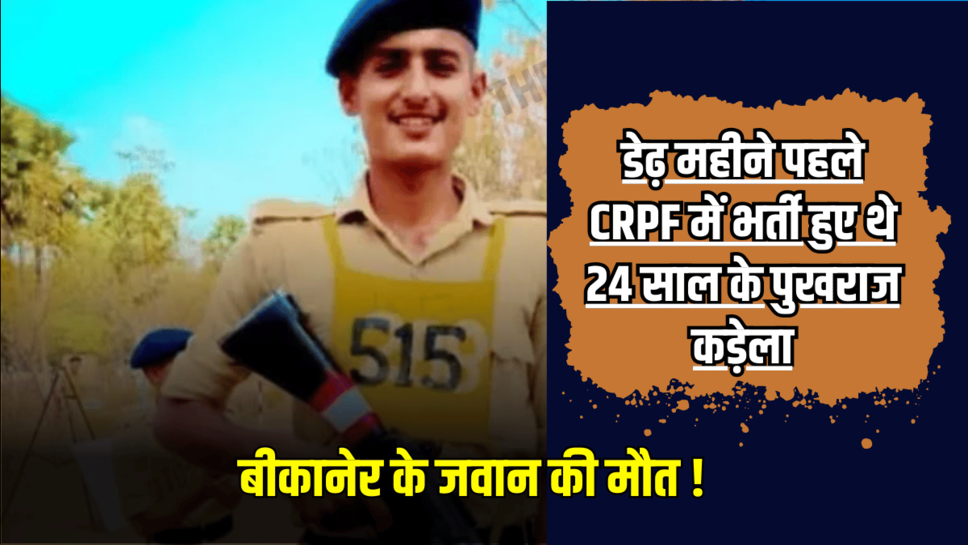 Rajasthan : बीकानेर के जवान की मौत ! डेढ़ महीने पहले CRPF में भर्ती हुए थे 24 साल के पुखराज कड़ेला, जानिए पूरी खबर