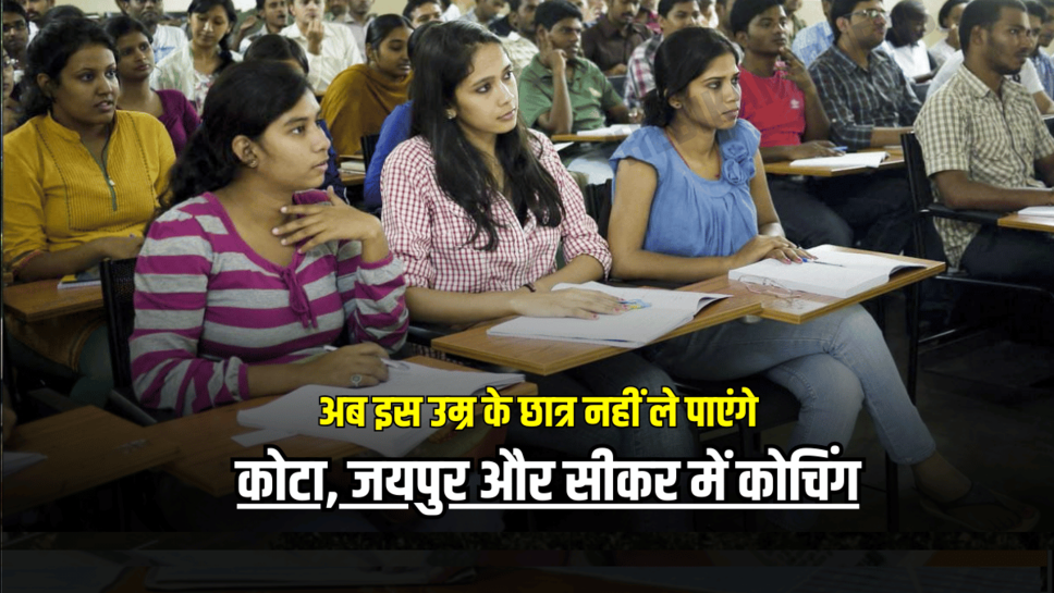 Rajasthan : अब इस उम्र के छात्र नहीं ले पाएंगे कोटा, जयपुर और सीकर में कोचिंग, जानें पूरी खबर