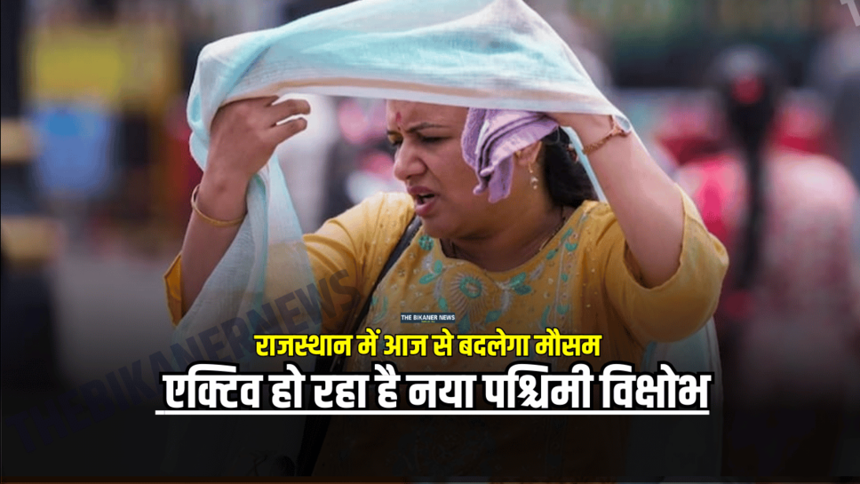 राजस्थान में आज से बदलेगा मौसम, तापमान में होगी गिरावट, एक्टिव हो रहा है नया पश्चिमी विक्षोभ
