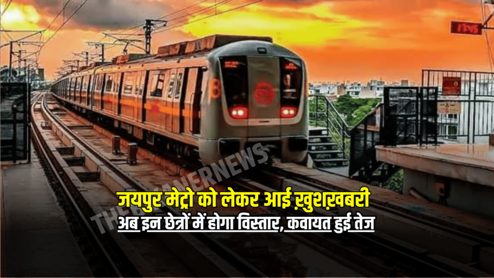 Metro Update: जयपुर मेट्रो को लेकर आई ख़ुशख़बरी, अब इन छेत्रों में होगा विस्तार, कवायत हुई तेज, आमजन क मिलेगा लाभ