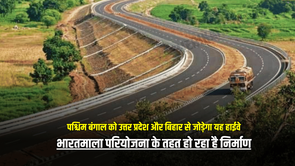 High speed corridor: पश्चिम बंगाल को उत्तर प्रदेश और बिहार से जोड़ेगा यह हाईवे, भारतमाला परियोजना के तहत हो रहा है निर्माण