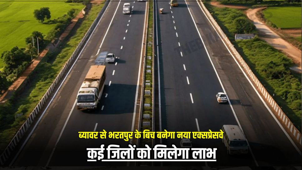 Expressway: राजस्थान में ब्यावर से भरतपुर के बिच बनेगा नया एक्सप्रेसवे, कई जिलों को मिलेगा लाभ
