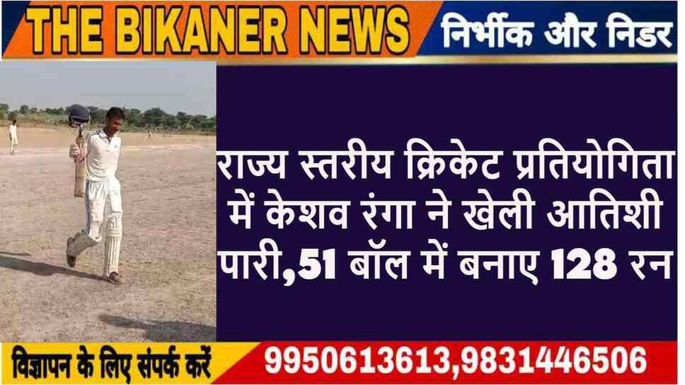 राज्य स्तरीय क्रिकेट प्रतियोगिता में रंगा ने खेली आतिशी पारी,51 बॉल में बनाए 128 रन,