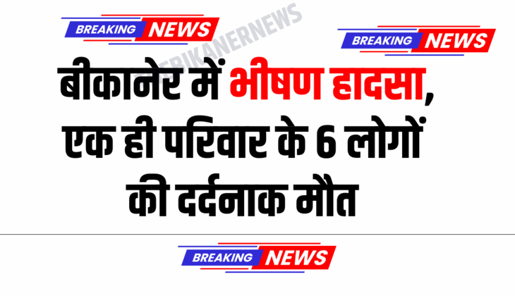 Bikaner Accident : राजस्थान के बीकानेर में भीषण हादसा, एक ही परिवार के 6 लोगों की दर्दनाक मौत, जानें मोके के हालात