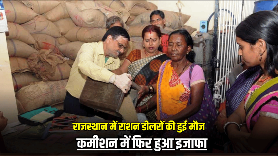 राजस्थान में राशन डीलरों की हुई मौज, कमीशन में फिर हुआ इजाफा, जानें अब एक क्विंटल पर कितना मिलेगा