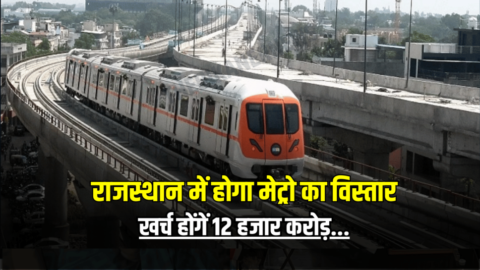 Rajasthan Metro Update : राजस्थान में होगा मेट्रो का विस्तार, खर्च होंगें 12 हजार करोड़…मंत्री ने किये बड़े ऐलान