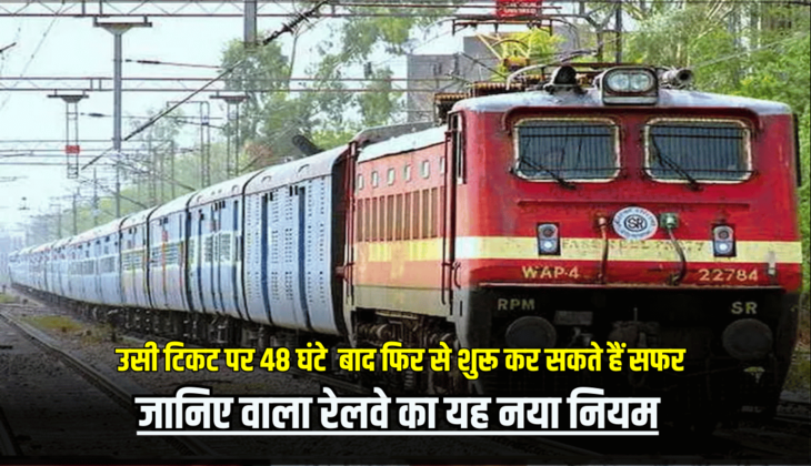 Indian Railways Rule : अब उसी टिकट पर 48 घंटे बाद फिर से शुरू कर सकते हैं सफर, जानिए फायदे वाला रेलवे का यह नया नियम