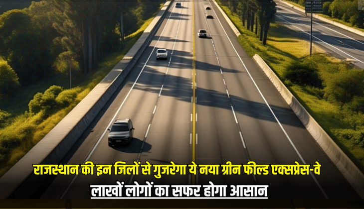 Green Field Expressway: राजस्थान की इन जिलों से गुजरेगा ये नया ग्रीन फील्ड एक्सप्रेस-वे, लाखों लोगों का सफर होगा आसान
