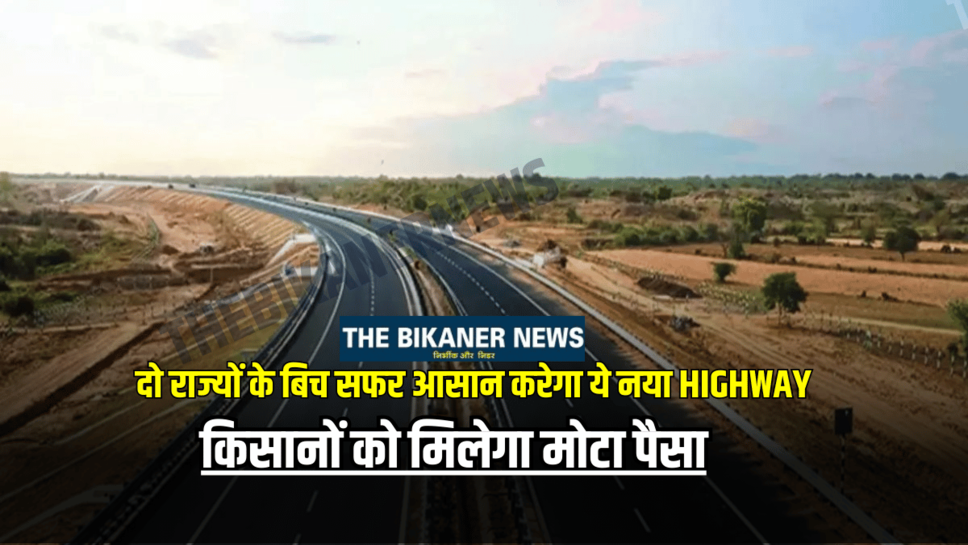 New Highway : दो राज्यों के बिच सफर आसान करेगा ये नया Highway, किसानों को मिलेगा मोटा पैसा