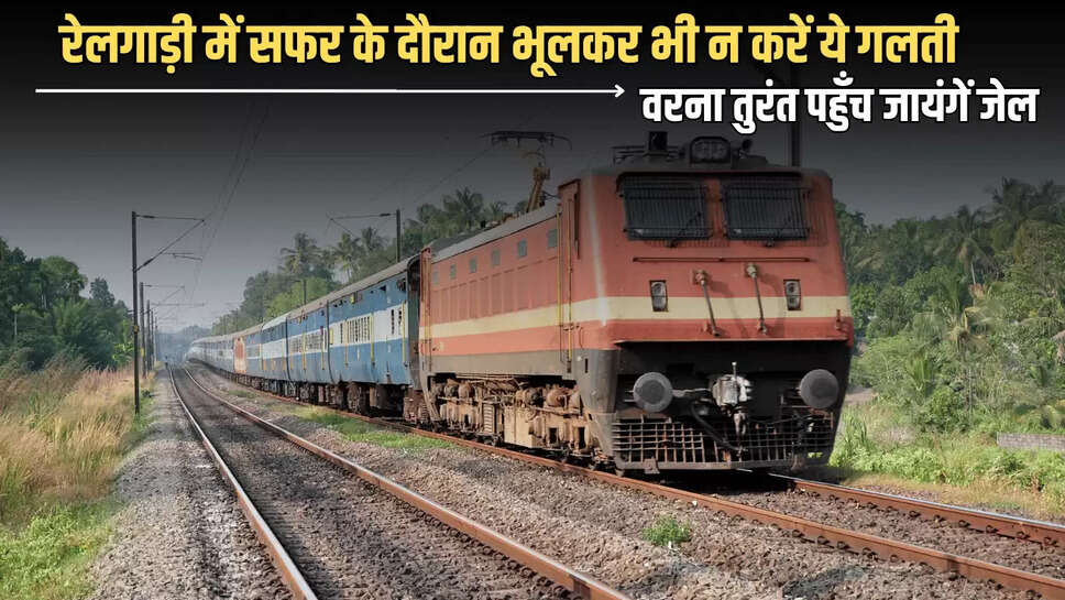 Indian Railways Rule : रेलगाड़ी में सफर के दौरान भूलकर भी न करें ये गलती, वरना तुरंत पहुँच जायंगें जेल, अलग से लगेगा लाखों का जुर्माना 