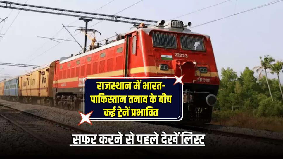 राजस्थान में भारत-पाक‍िस्‍तान तनाव के बीच कई ट्रेनें प्रभाव‍ित, सफर करने से पहले देखें ल‍िस्‍ट