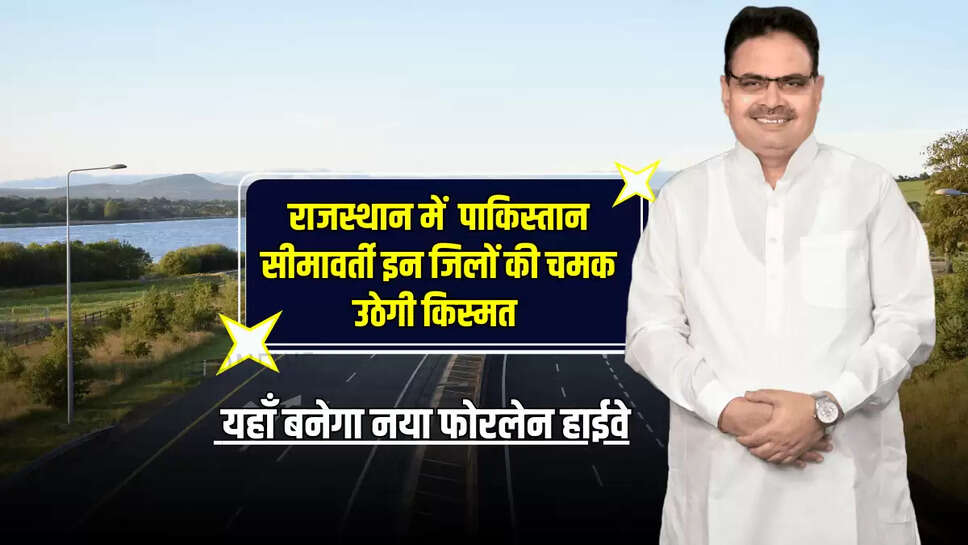 Rajsthan News : राजस्थान में यहाँ बनेगा नया फोरलेन हाईवे, पाकिस्तान सीमावर्ती इन जिलों की चमक उठेगी किस्मत 