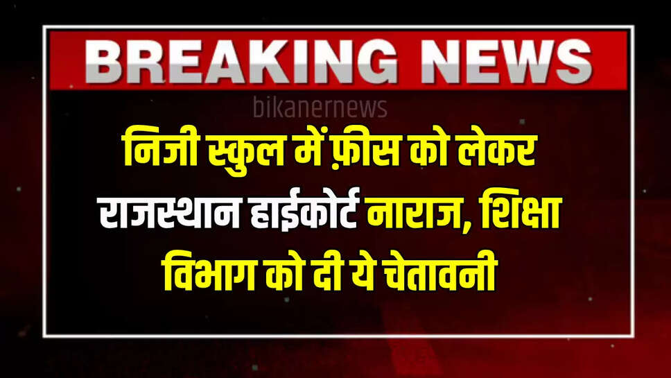 Rajasthan News : निजी स्कुल में फ़ीस को लेकर राजस्थान हाईकोर्ट नाराज, शिक्षा विभाग को दी ये चेतावनी