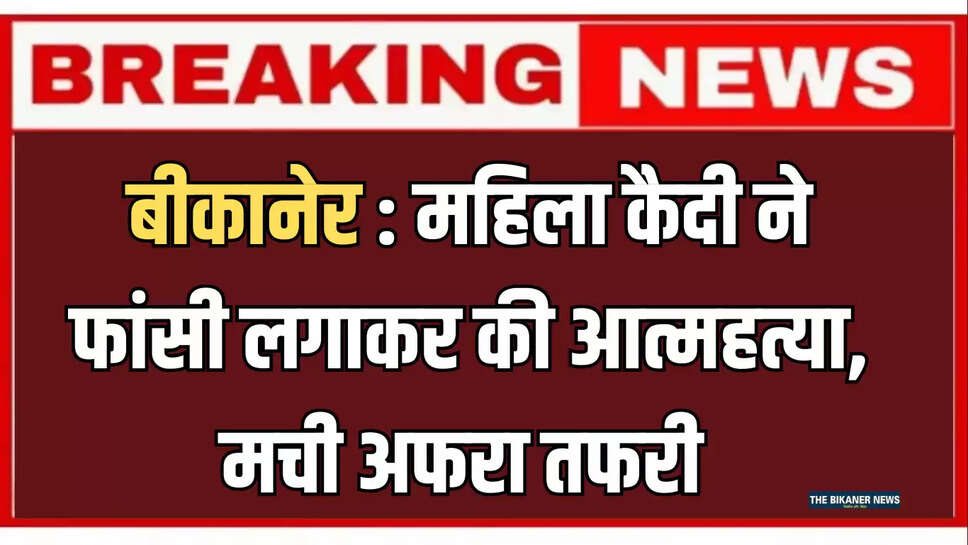 बीकानेर : महिला कैदी ने फांसी लगाकर की आत्महत्या, मची अफरा तफरी 