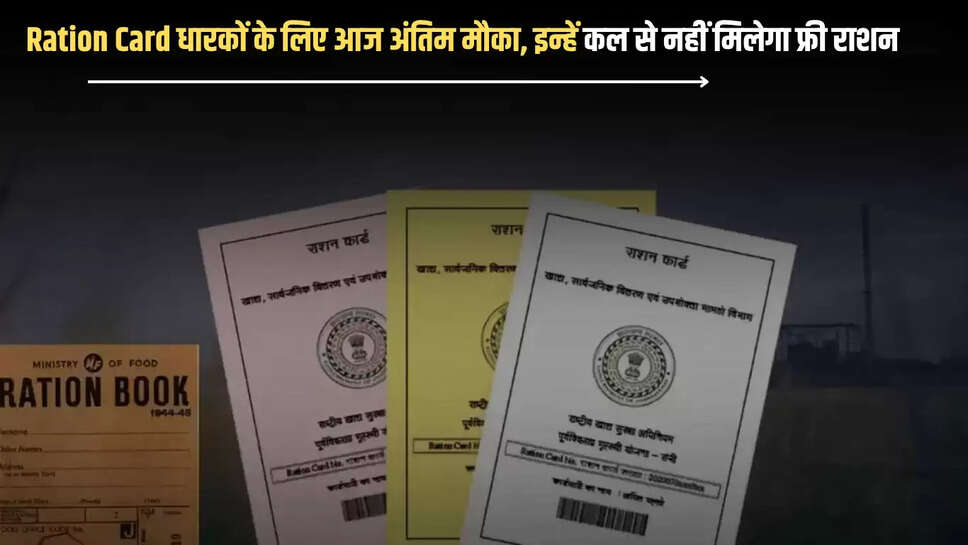 Ration Card धारकों के लिए आज अंतिम मौका, जल्दी करने ये काम वरना कल से नहीं मिलेगा फ्री राशन 