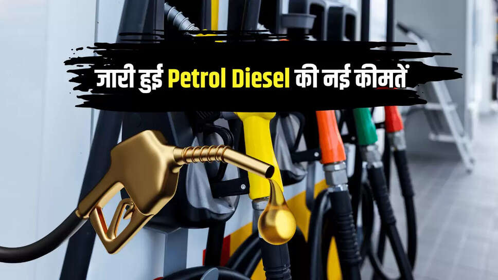 आज सुबह 6 बजे जारी हुई Petrol Diesel की नई कीमतें, देखें राजस्थान से लेकर देशभर में कितने बदल गए है दाम 