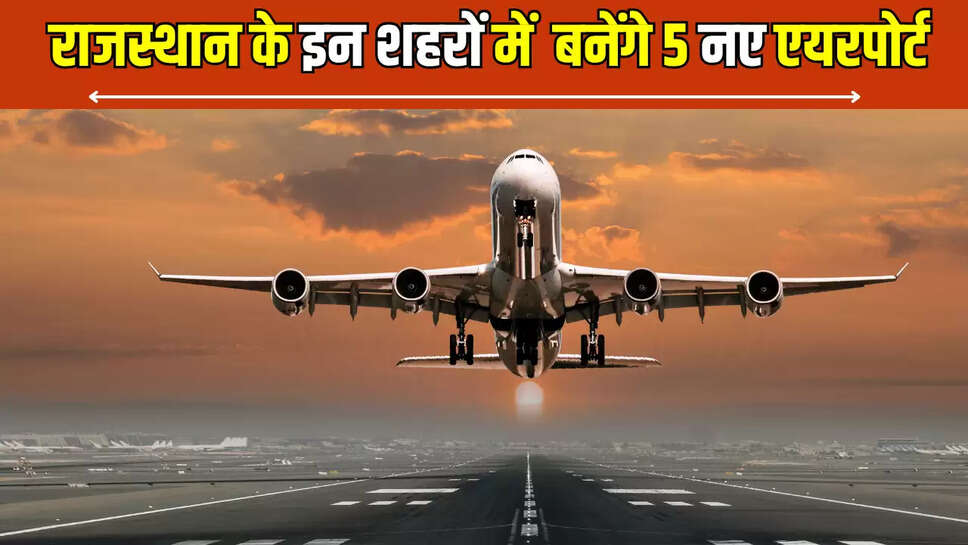 New Airport: राजस्थान के इन शहरों में  बनेंगे 5 नए एयरपोर्ट, 2027 तक शुरू हो जाएगा हवाई जहाजों का संचालन