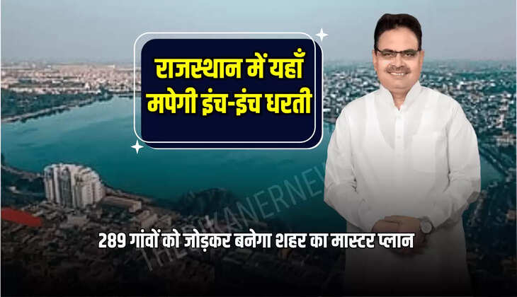 289 गांवों को जोड़कर बनेगा नए शहर का मास्टर प्लान 