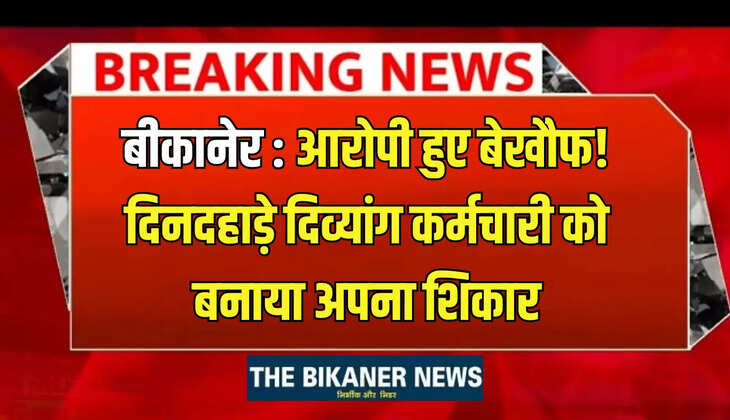 बीकानेर: आरोपी हुए बेखौफ! दिनदहाड़े दिव्यांग कर्मचारी को बनाया अपना शिकार, वारदात कर हुए फरार 