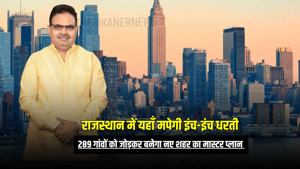 289 गांवों को जोड़कर बनेगा नए शहर का मास्टर प्लान 