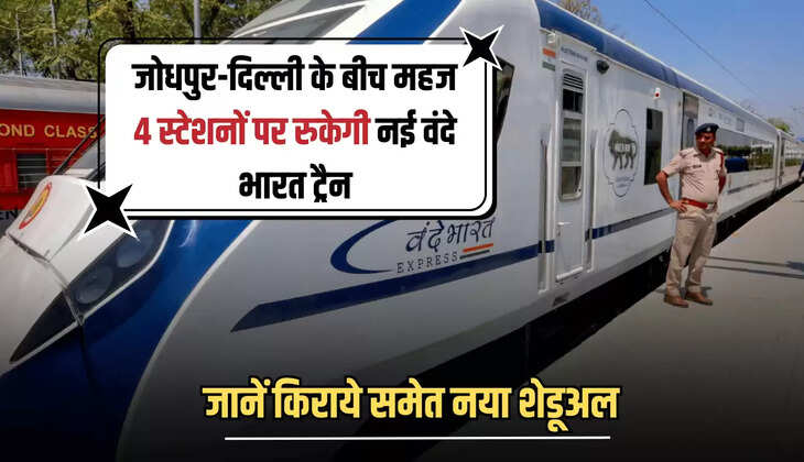 Vande Bharat Train : जोधपुर-दिल्ली के बीच महज 4 स्टेशनों पर रुकेगी नई वंदे भारत ट्रैन, जारी हुआ नया शेडूअल 