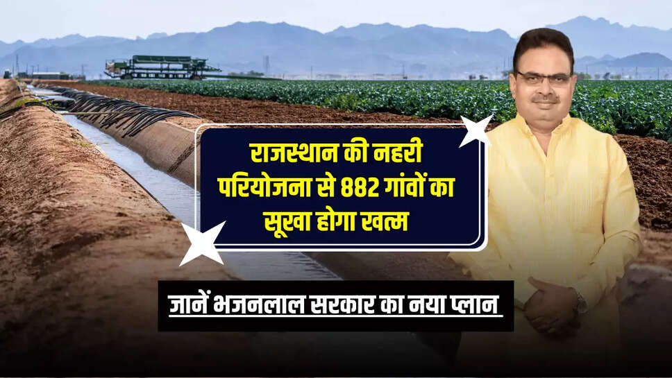 Rajasthan News : राजस्थान की नहरी परियोजना से 882 गांवों का सूखा होगा खत्म, जानें भजनलाल सरकार का नया प्लान 
