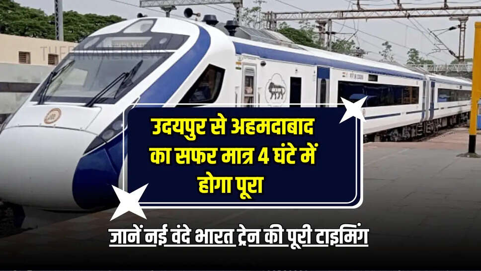 Vande Bharat train : उदयपुर से अहमदाबाद का सफर मात्र 4 घंटे में होगा पूरा, जानें नई वंदे भारत ट्रेन की पूरी टाइमिंग 