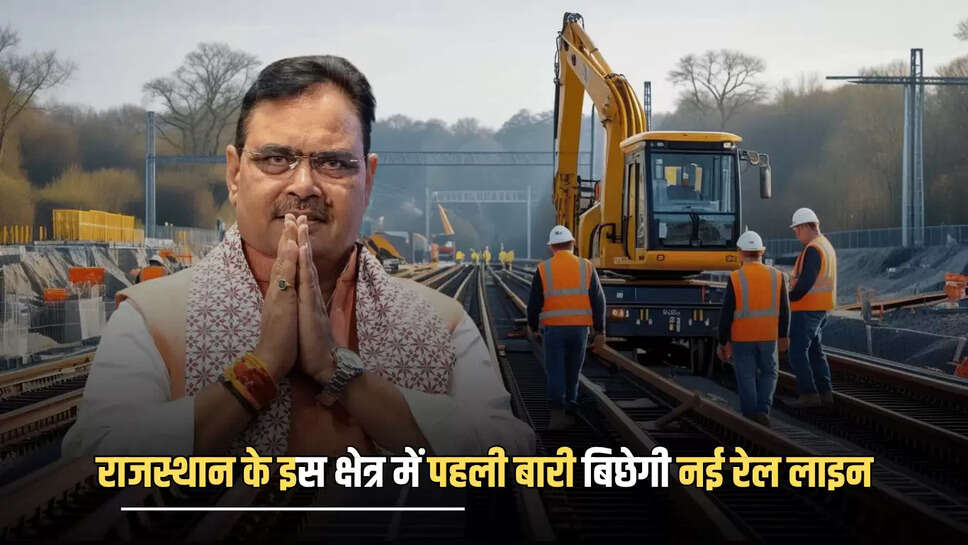 Rajasthan : राजस्थान के इस क्षेत्र में पहली बारी बिछेगी नई रेल लाइन, रेल नेटवर्क से जुड़कर सैंकड़ों गांव के लाखों लोगों को मिलेगा लाभ 