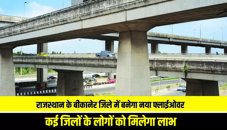Rajasthan News : राजस्थान के बीकानेर जिले में बनेगा नया फ्लाईओवर, कई जिलों के लोगों को मिलेगा लाभ 