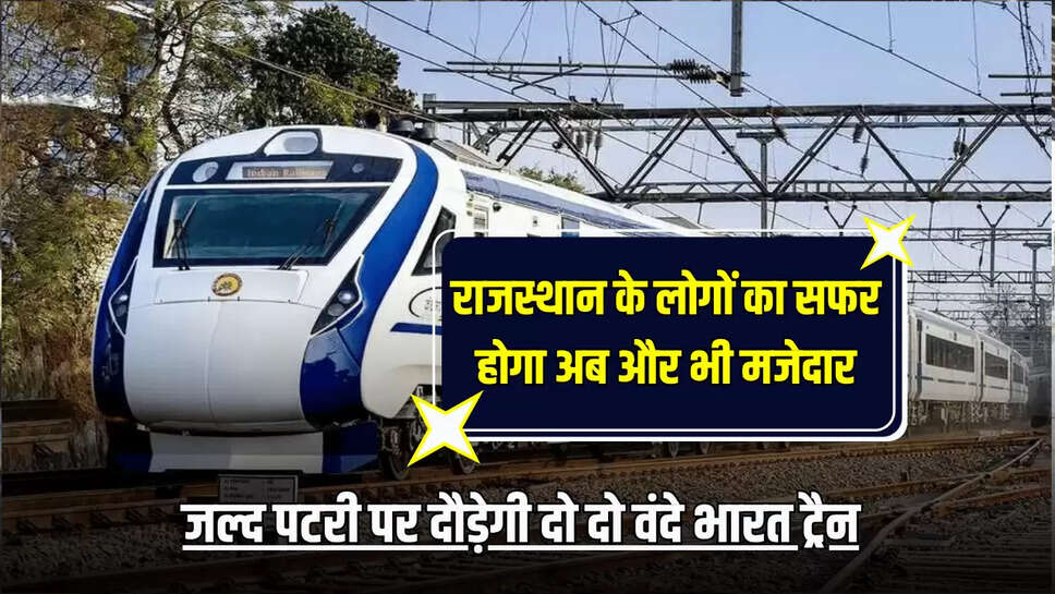Vande Bharat train : राजस्थान के लोगों का सफर होगा अब और भी मजेदार, जल्द पटरी पर दौड़ेगी दो दो वंदे भारत ट्रैन