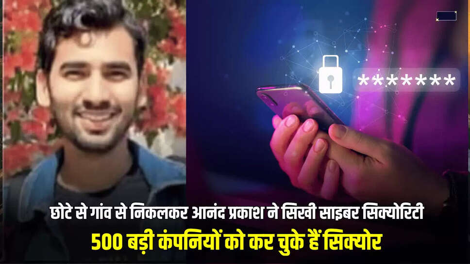 Success Story: राजस्थान के छोटे से गांव से निकलकर आनंद प्रकाश ने सिखी साइबर सिक्योरिटी, 500 बड़ी कंपनियों को कर चुके हैं सिक्योर 
