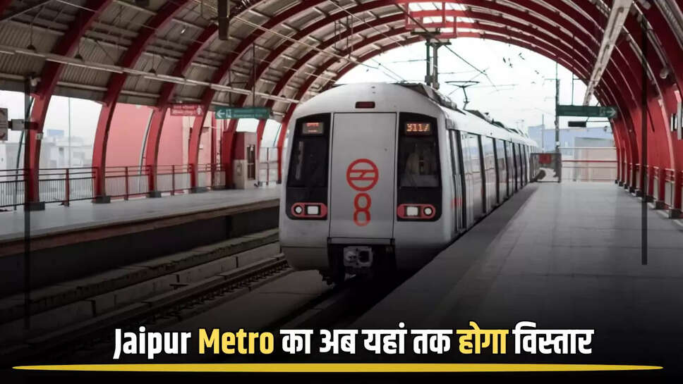 Jaipur Metro को लेकर को लेकर आया बड़ा अपडेट, अब यहां तक होगा विस्तार, यहाँ बनेगा एक और नया रेलवे स्टेशन 