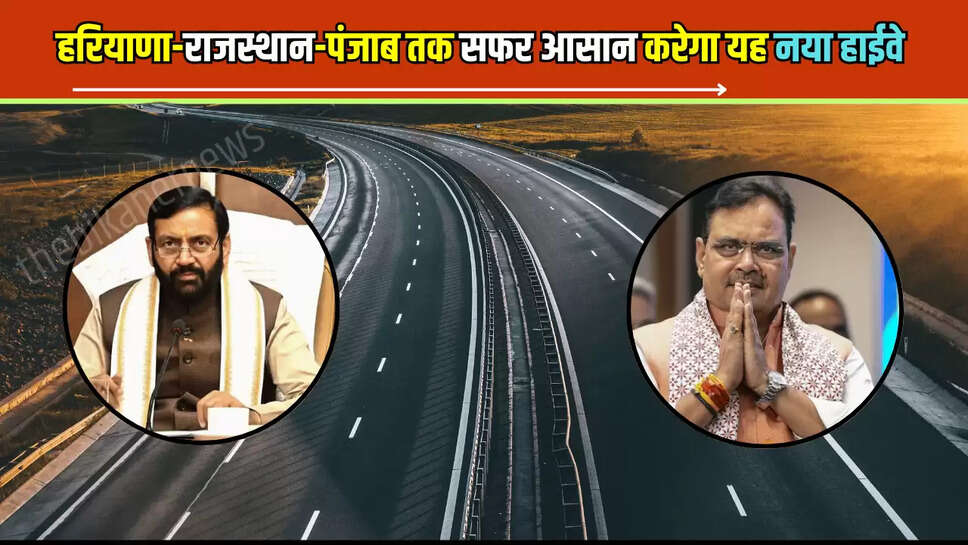 New Highway : हरियाणा -राजस्थान-पंजाब तक सफर आसान करेगा यह नया हाईवे, जानें पूरा अपडेट 