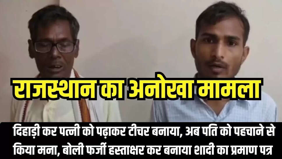 Rajasthan : दिहाड़ी कर  पत्नी को पढ़ाकर टीचर बनाया, अब पति को पहचाने से किया मना, बोली फर्जी हस्ताक्षर कर बनाया शादी का प्रमाण पत्र 