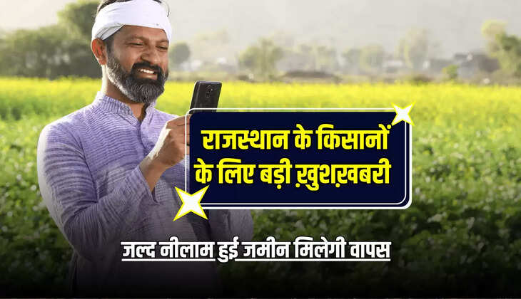 राजस्थान के किसानों के लिए बड़ी ख़ुशख़बरी, जल्द नीलाम हुई जमीन मिलेगी वापस 