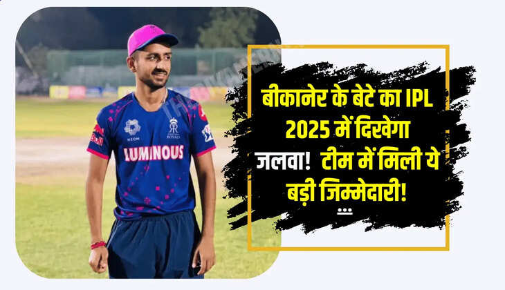 बीकानेर के बेटे का IPL 2025 में दिखेगा बड़ा जलवा!  टीम में मिली ये बड़ी जिम्मेदारी