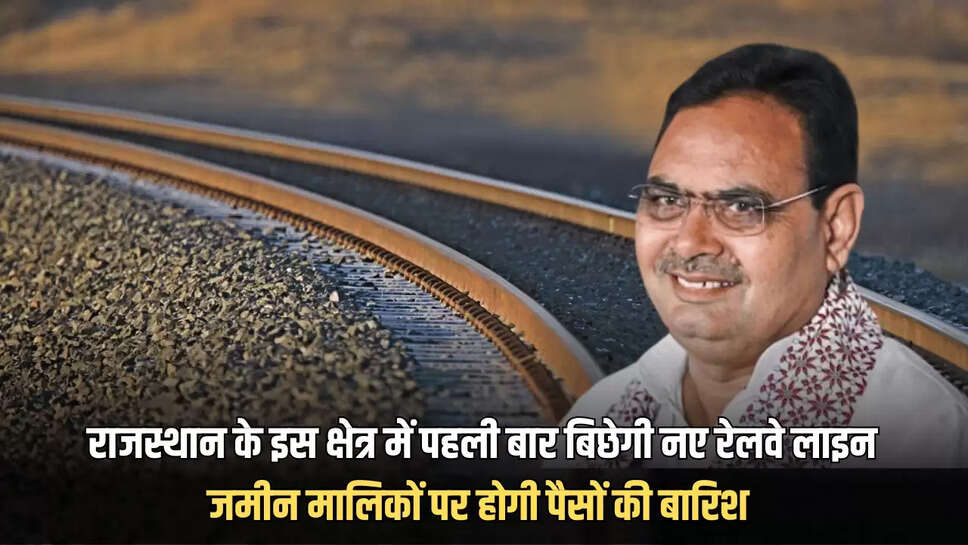 New Railway Project : राजस्थान के इस क्षेत्र में पहली बार बिछेगी नए रेलवे लाइन, जमीन मालिकों पर होगी पैसों की बारिश 