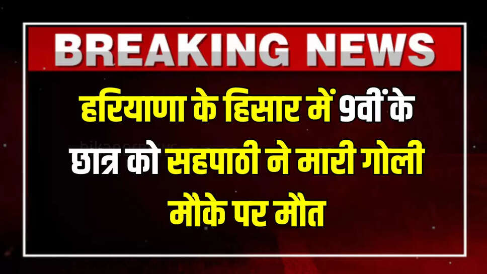 Haryana News :  हरियाणा के हिसार में 9वीं के छात्र को सहपाठी ने मारी गोली, मौके पर मौत