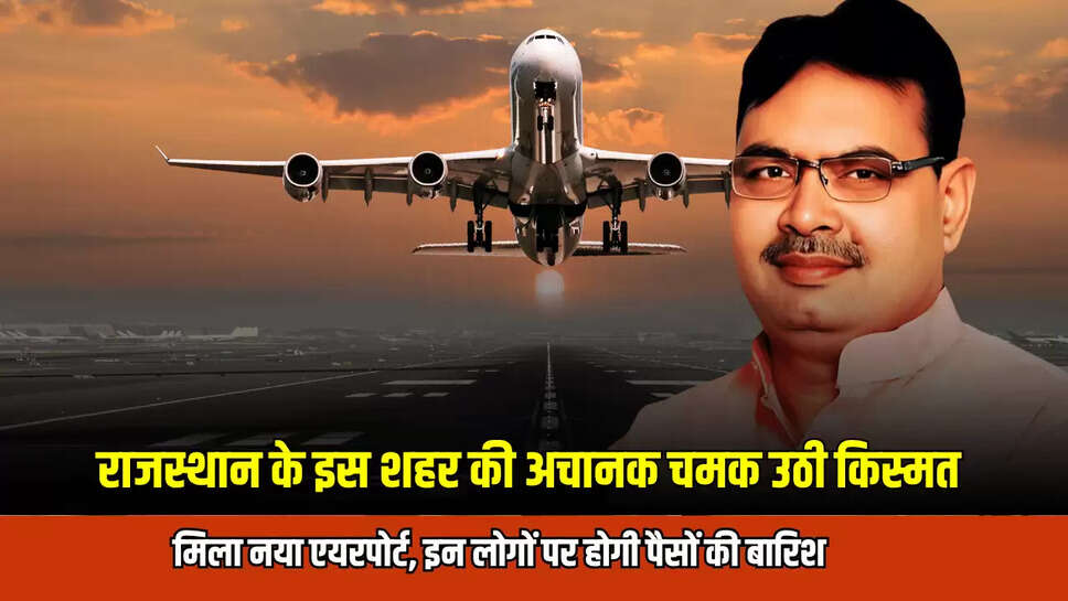 Rajasthan New Airport : राजस्थान के इस शहर की अचानक चमक उठी किस्मत, मिला नया एयरपोर्ट, इन लोगों पर होगी पैसों की बारिश 