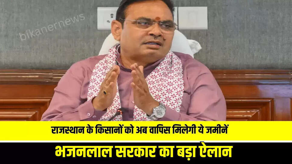 Rajasthan News: राजस्थान के किसानों को अब वापिस मिलेगी ये जमीनें, भजनलाल सरकार का बड़ा ऐलान