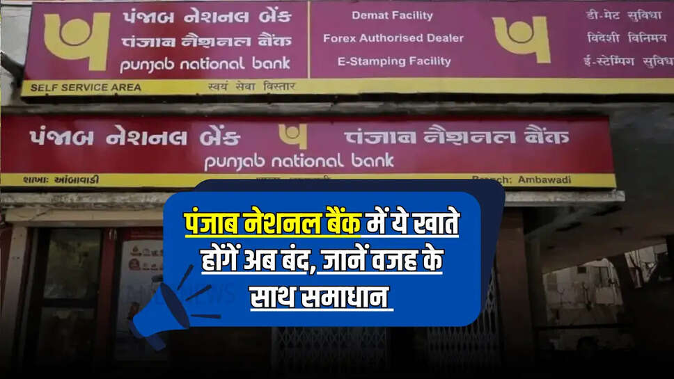 पंजाब नेशनल बैंक में ये खाते होंगें अब बंद, जानें वजह के साथ समाधान 
