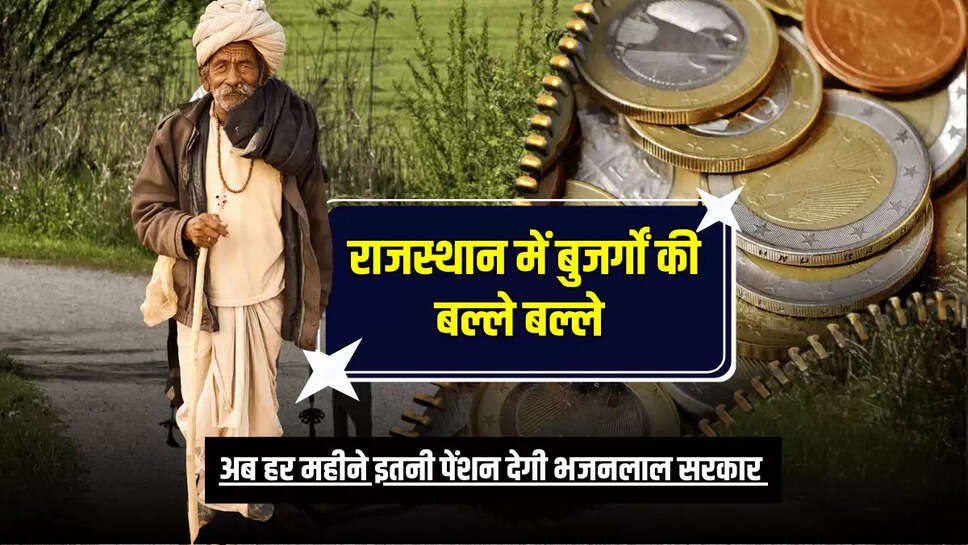 Rajasthan Budhapa Pension : राजस्थान में बुजर्गों की बल्ले बल्ले, अब हर महीने इतनी पेंशन देगी भजनलाल सरकार 