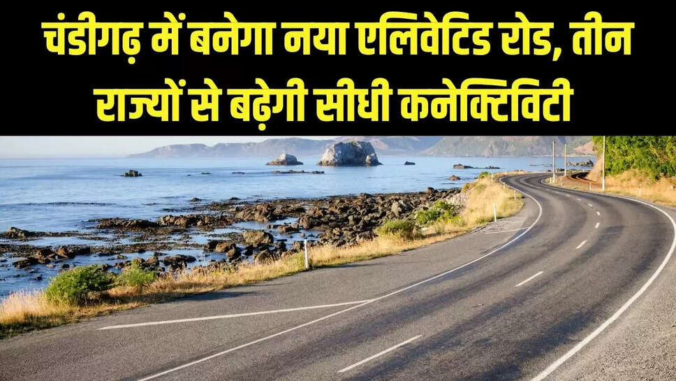 New elevated road : चंडीगढ़ में बनेगा नया एलिवेटिड रोड, तीन राज्यों से बढ़ेगी सीधी कनेक्टिविटी 