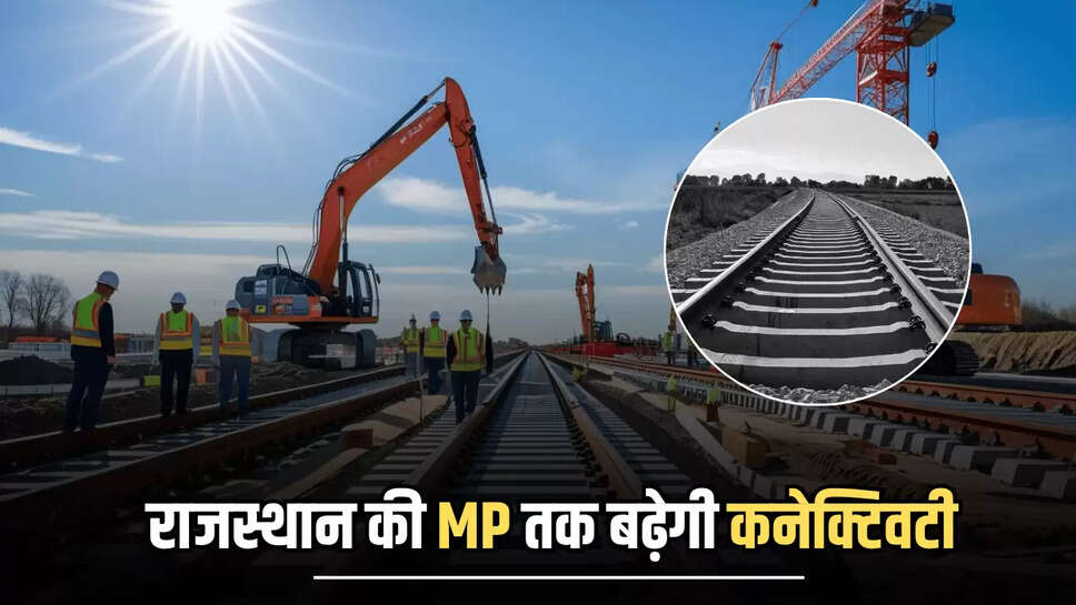 New Railway line  : राजस्थान की MP तक बढ़ेगी कनेक्टिवटी, बिछेगी 190 किमी लंबी नई रेल पटरी, रेलवे विभाग तैयार कर रहा DPR
